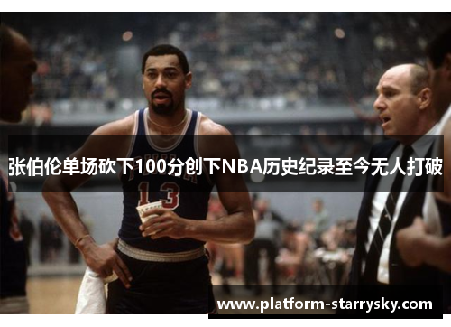 张伯伦单场砍下100分创下NBA历史纪录至今无人打破