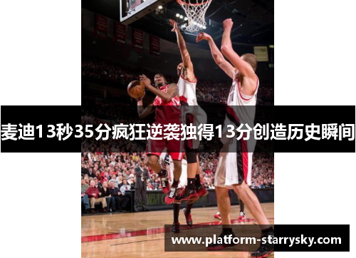 麦迪13秒35分疯狂逆袭独得13分创造历史瞬间