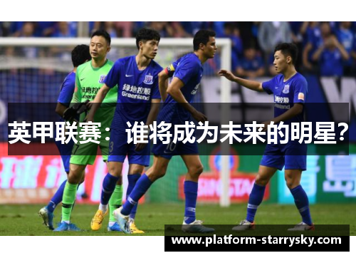 英甲联赛：谁将成为未来的明星？