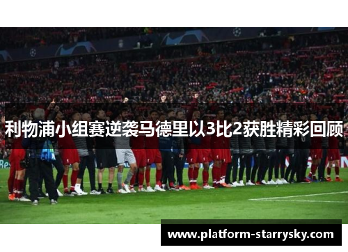 利物浦小组赛逆袭马德里以3比2获胜精彩回顾