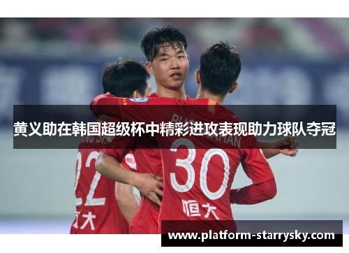 黄义助在韩国超级杯中精彩进攻表现助力球队夺冠
