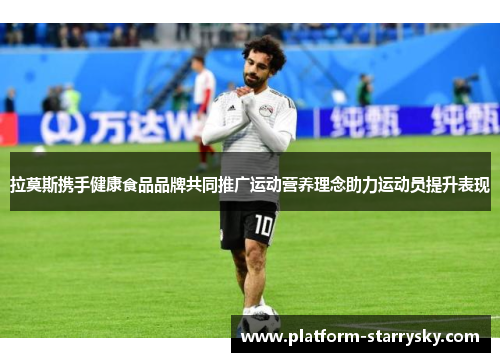 拉莫斯携手健康食品品牌共同推广运动营养理念助力运动员提升表现