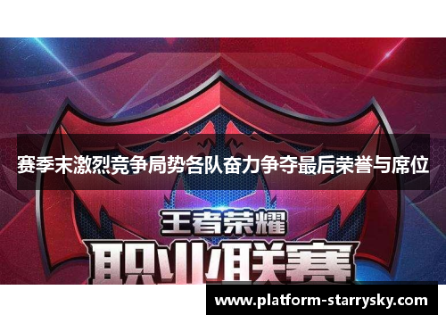 赛季末激烈竞争局势各队奋力争夺最后荣誉与席位