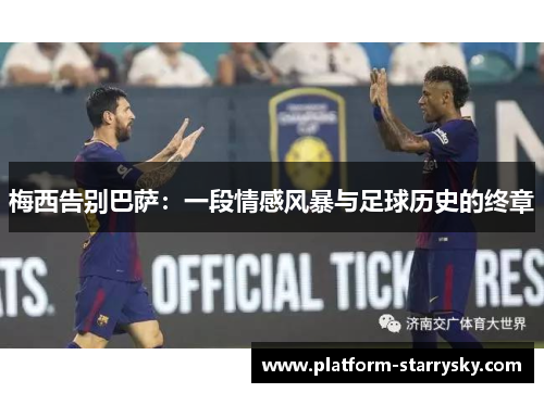梅西告别巴萨：一段情感风暴与足球历史的终章