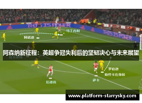 阿森纳新征程：英超争冠失利后的坚韧决心与未来展望