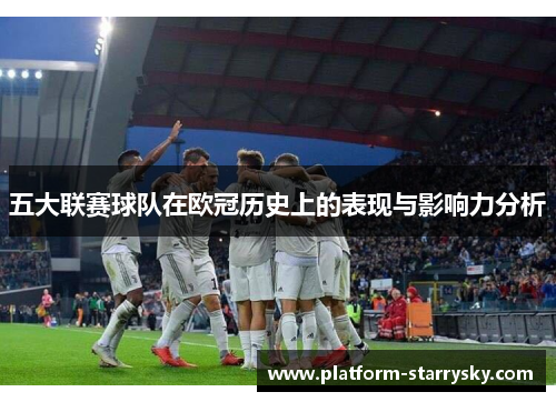 五大联赛球队在欧冠历史上的表现与影响力分析