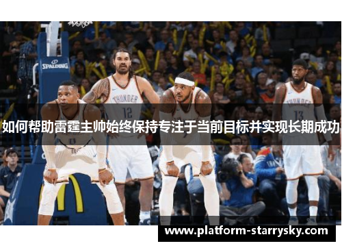 如何帮助雷霆主帅始终保持专注于当前目标并实现长期成功