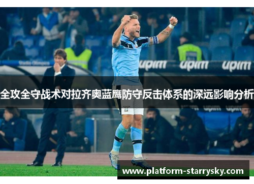 全攻全守战术对拉齐奥蓝鹰防守反击体系的深远影响分析