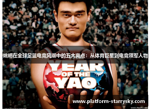 姚明在全球足篮电竞风潮中的五大亮点：从体育巨星到电竞领军人物