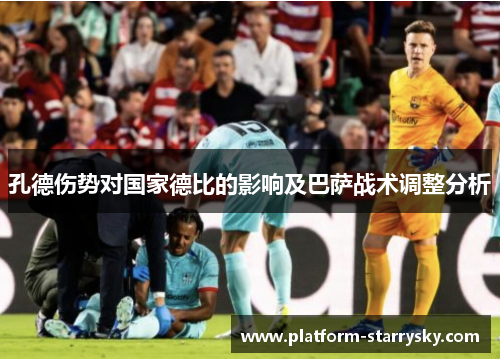 孔德伤势对国家德比的影响及巴萨战术调整分析
