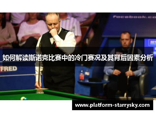 如何解读斯诺克比赛中的冷门赛况及其背后因素分析