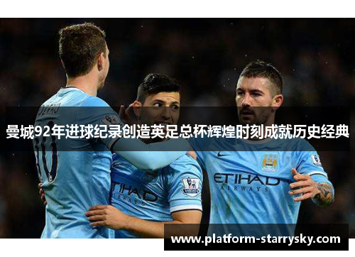 曼城92年进球纪录创造英足总杯辉煌时刻成就历史经典