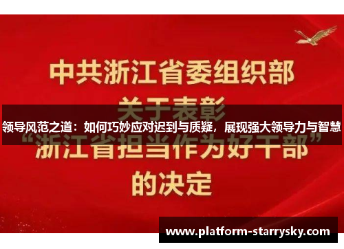 领导风范之道：如何巧妙应对迟到与质疑，展现强大领导力与智慧