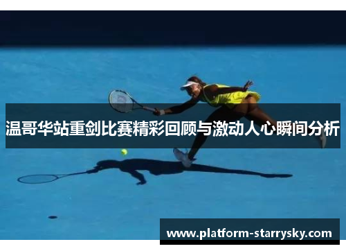 温哥华站重剑比赛精彩回顾与激动人心瞬间分析