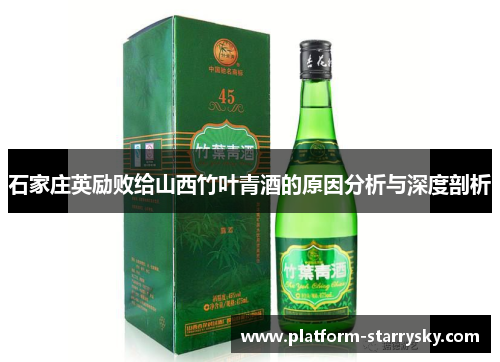 石家庄英励败给山西竹叶青酒的原因分析与深度剖析