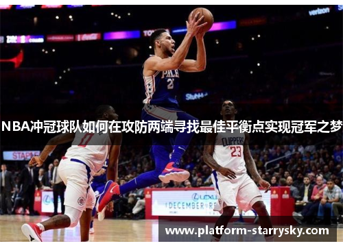 NBA冲冠球队如何在攻防两端寻找最佳平衡点实现冠军之梦