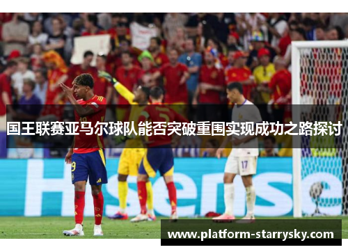 国王联赛亚马尔球队能否突破重围实现成功之路探讨