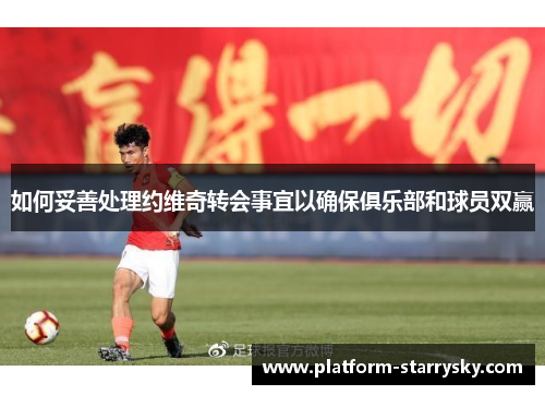 如何妥善处理约维奇转会事宜以确保俱乐部和球员双赢