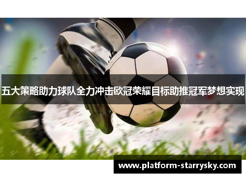 五大策略助力球队全力冲击欧冠荣耀目标助推冠军梦想实现