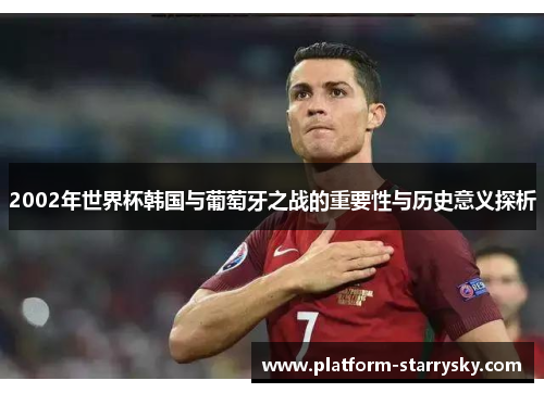 2002年世界杯韩国与葡萄牙之战的重要性与历史意义探析