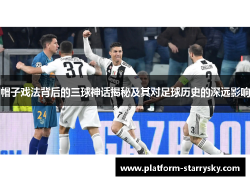 帽子戏法背后的三球神话揭秘及其对足球历史的深远影响