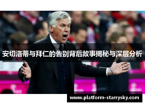 安切洛蒂与拜仁的告别背后故事揭秘与深层分析