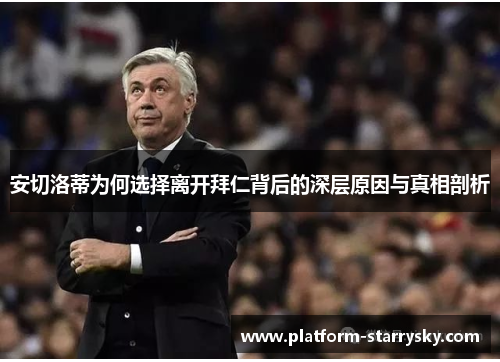 安切洛蒂为何选择离开拜仁背后的深层原因与真相剖析