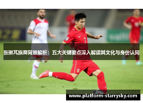 张琳芃族裔背景解析：五大关键要点深入解读其文化与身份认同