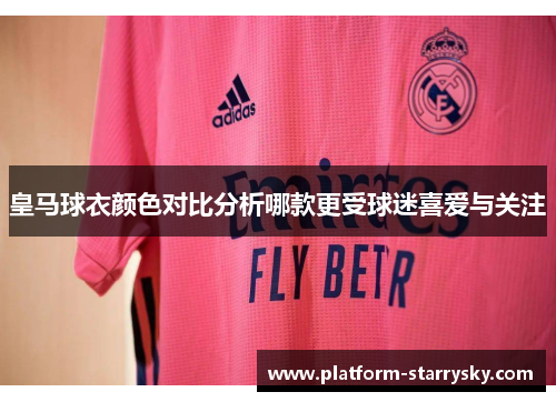 皇马球衣颜色对比分析哪款更受球迷喜爱与关注