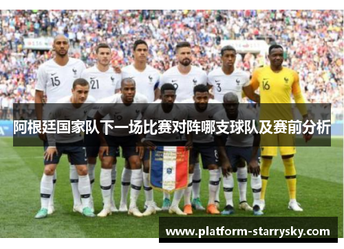 阿根廷国家队下一场比赛对阵哪支球队及赛前分析